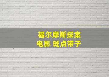 福尔摩斯探案电影 斑点带子